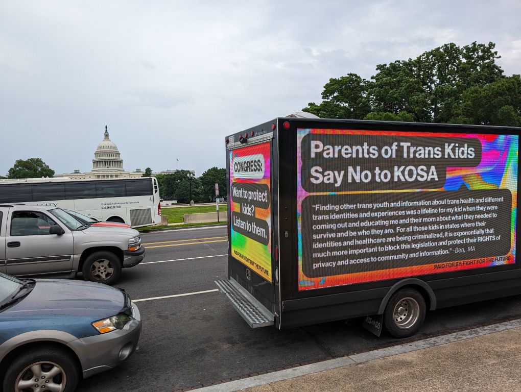 Mobile billboard parked outside Congress and in front of the Washington Monument with messages from LGBTQ youth and parents of trans kids in opposition to KOSA.